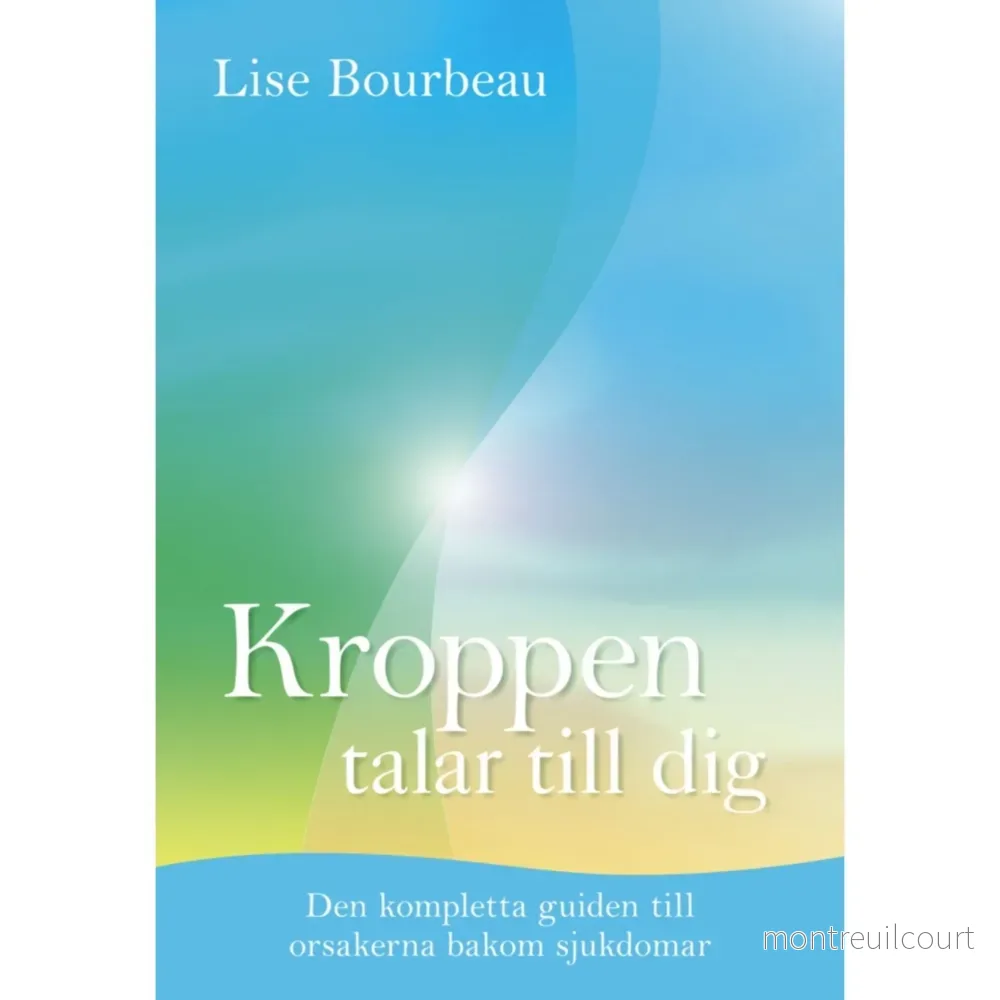 Kroppen talar till dig: Den kompletta guiden till orsakerna bakom sjukdomar